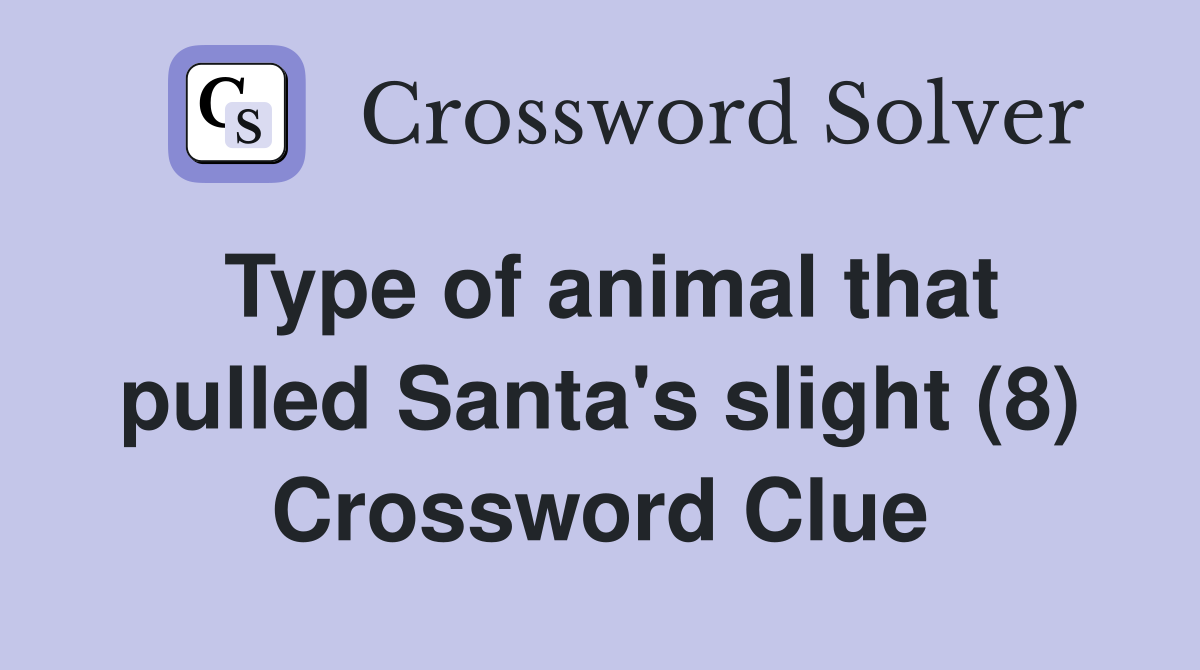 Type of animal that pulled Santa's slight (8) Crossword Clue