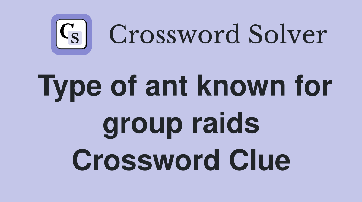 Type of ant known for group raids Crossword Clue