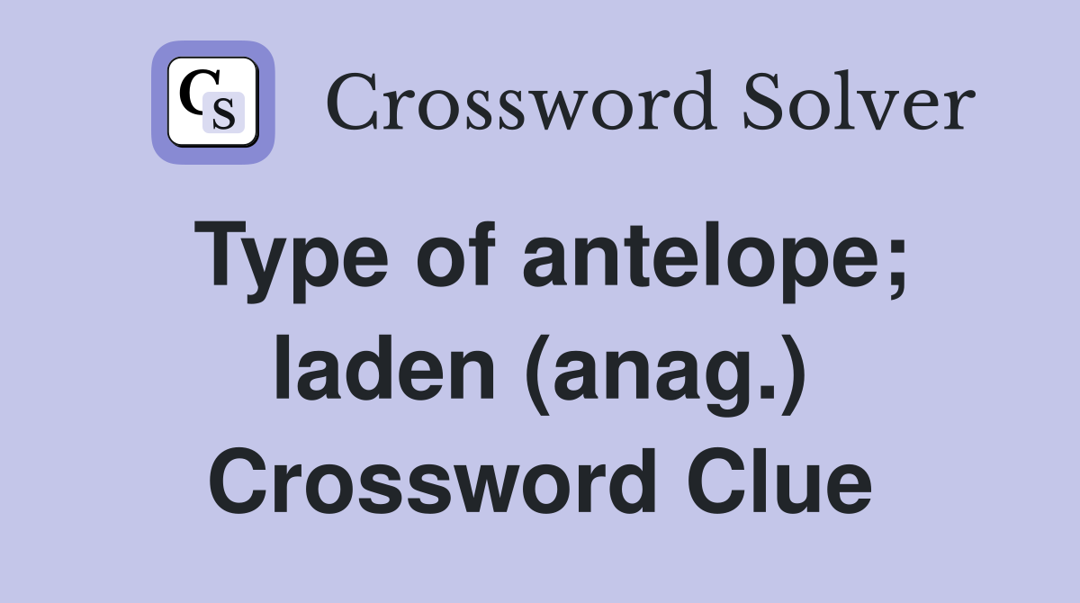 Type of antelope; laden (anag.) Crossword Clue
