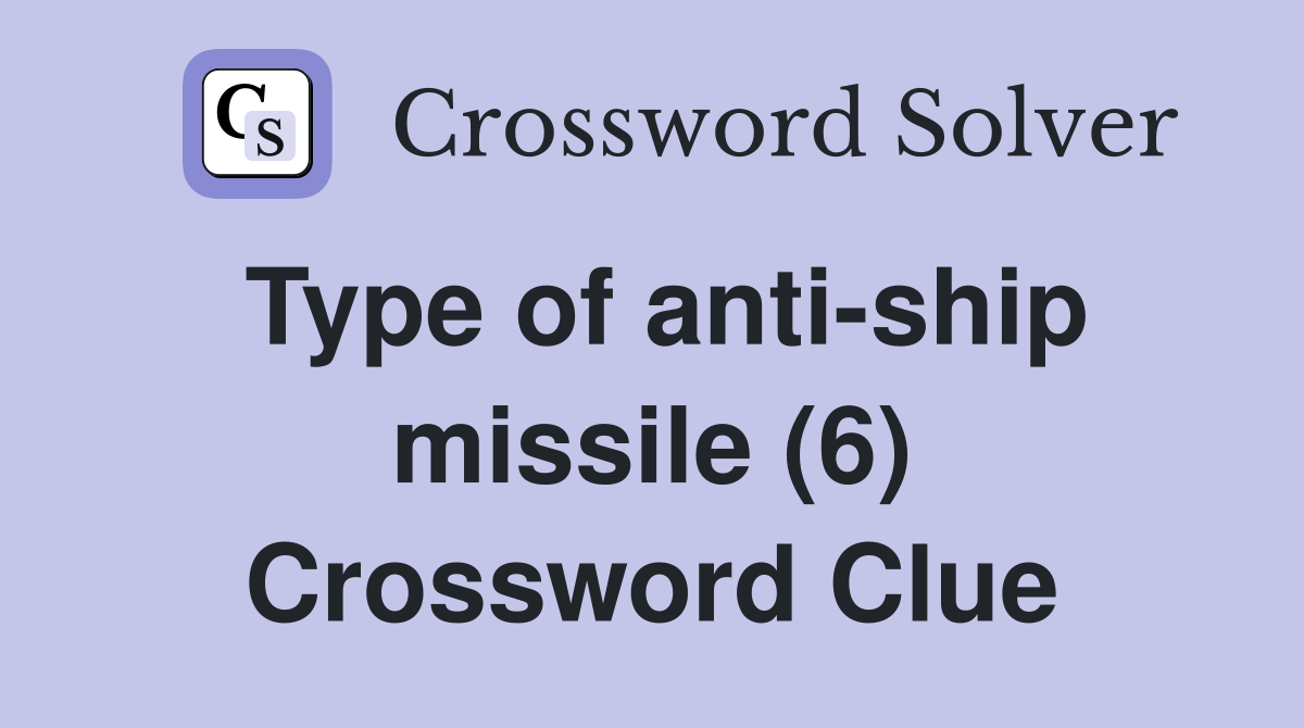 Type of anti-ship missile (6) Crossword Clue