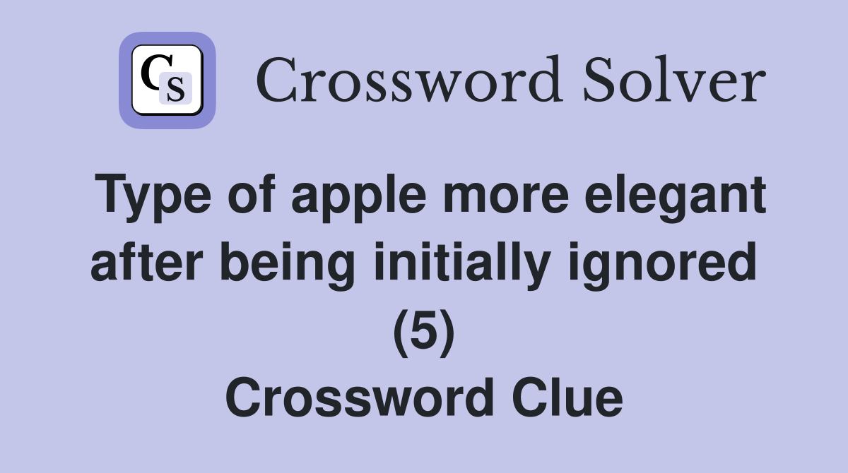 Type of apple more elegant after being initially ignored (5) Crossword Clue