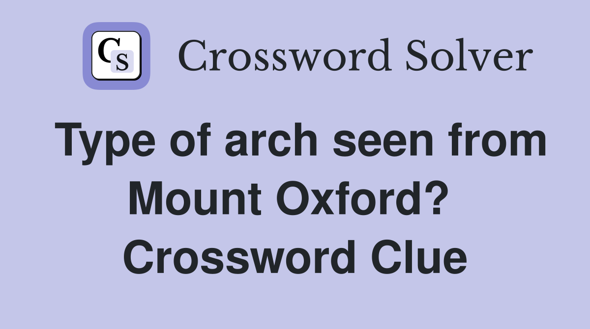 Type of arch seen from Mount Oxford?  Crossword Clue