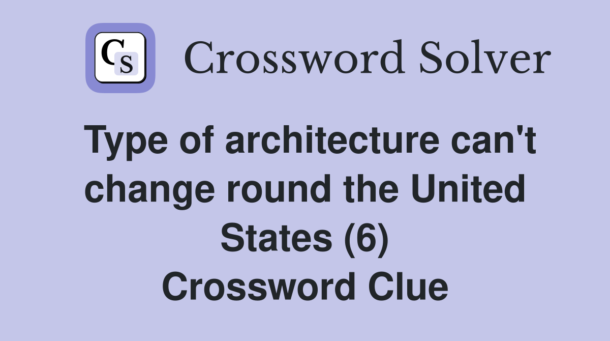 Type of architecture can't change round the United States (6) Crossword Clue