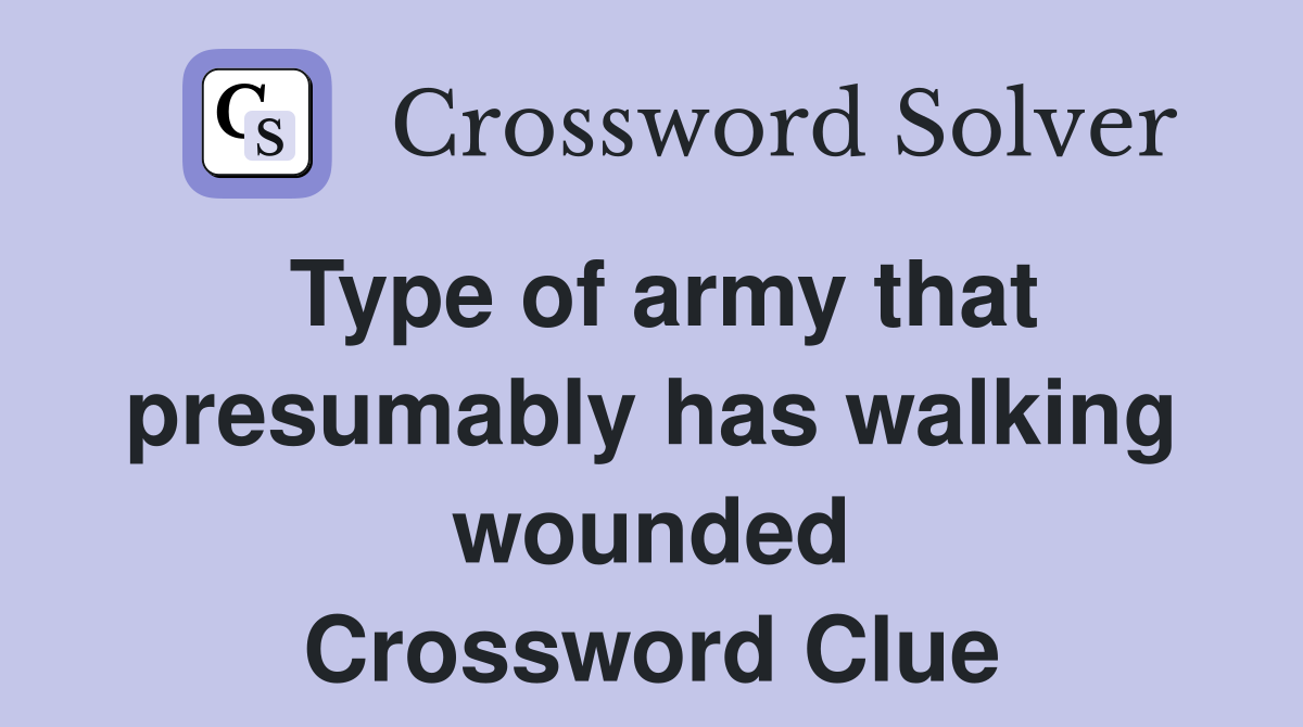 Type of army that presumably has walking wounded Crossword Clue