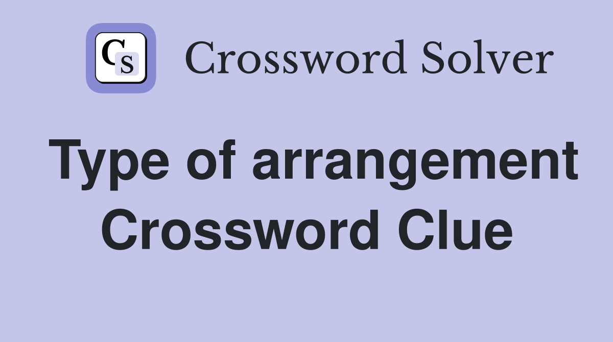 Type of arrangement Crossword Clue