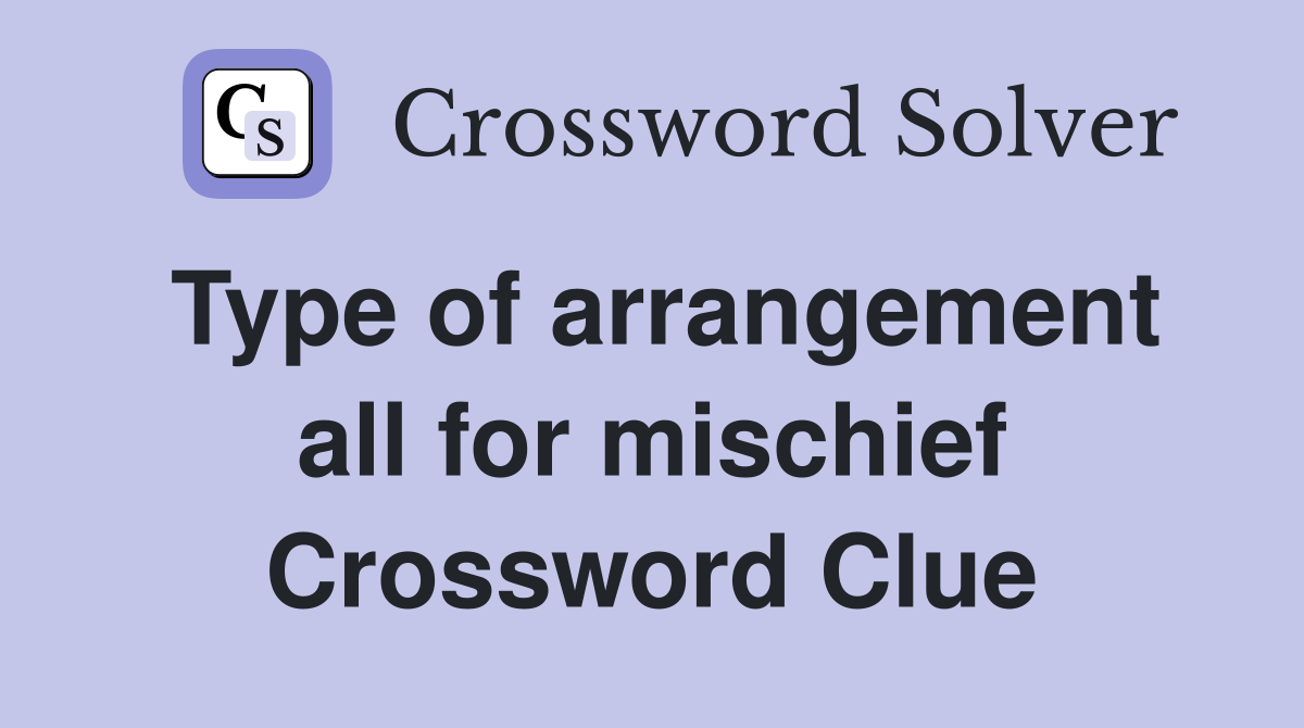Type of arrangement all for mischief Crossword Clue