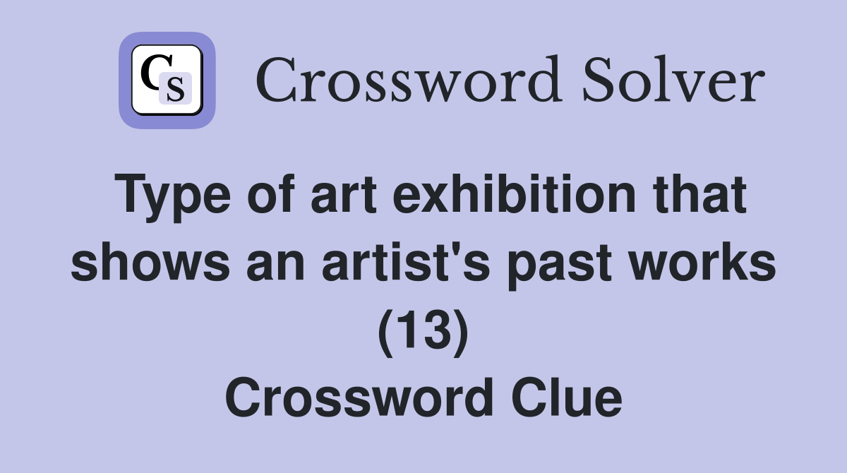 Type of art exhibition that shows an artist's past works (13) Crossword Clue