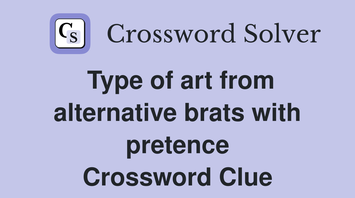 Type of art from alternative brats with pretence Crossword Clue