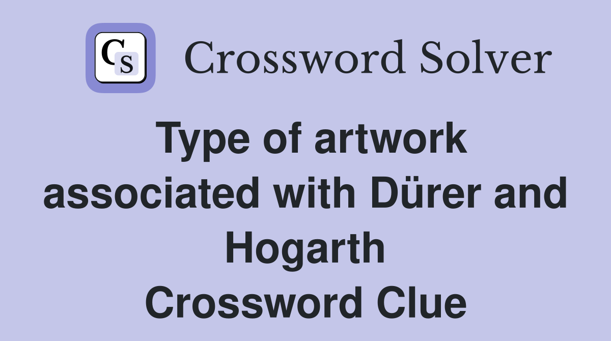 Type of artwork associated with Dürer and Hogarth Crossword Clue