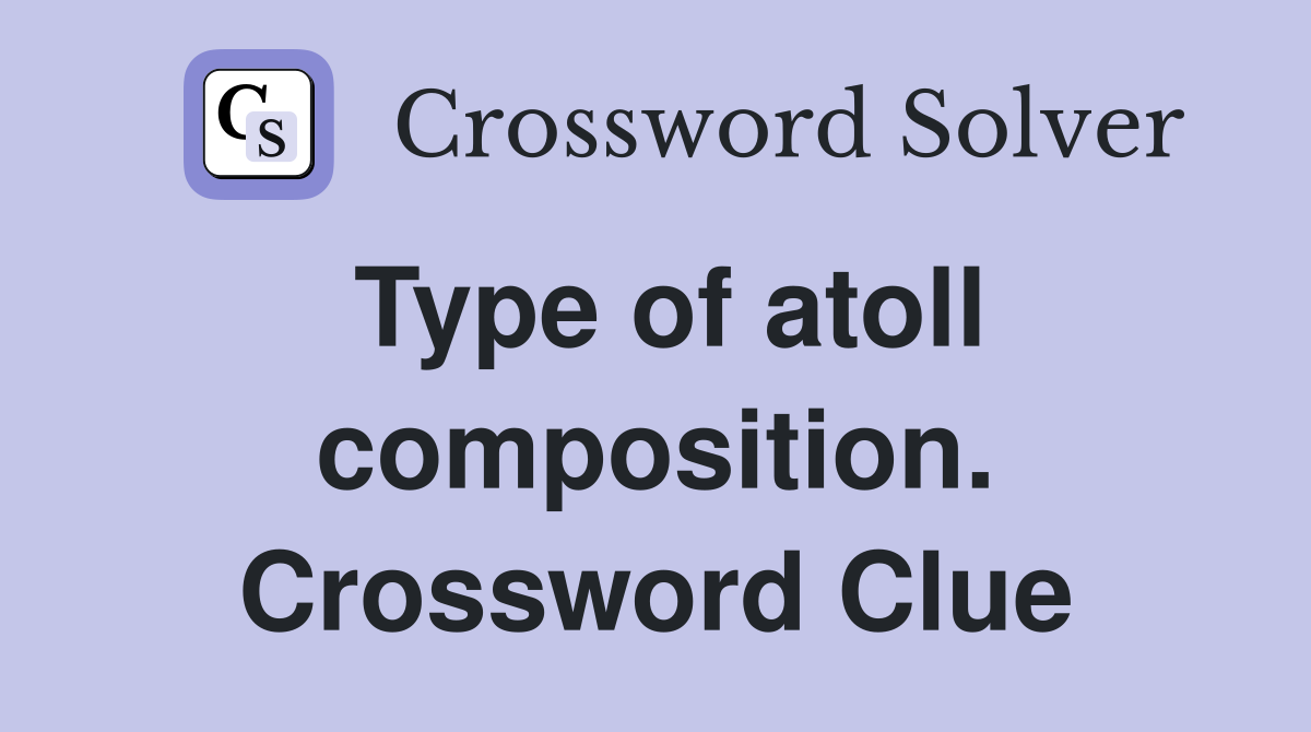 Type of atoll composition. Crossword Clue