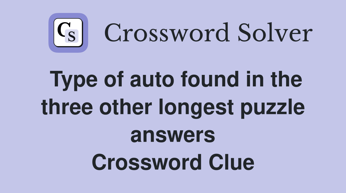 Type of auto found in the three other longest puzzle answers Crossword Clue