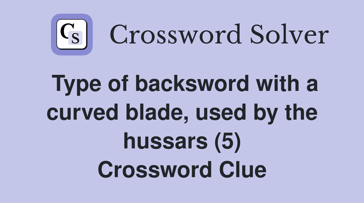 Type of backsword with a curved blade, used by the hussars (5) Crossword Clue