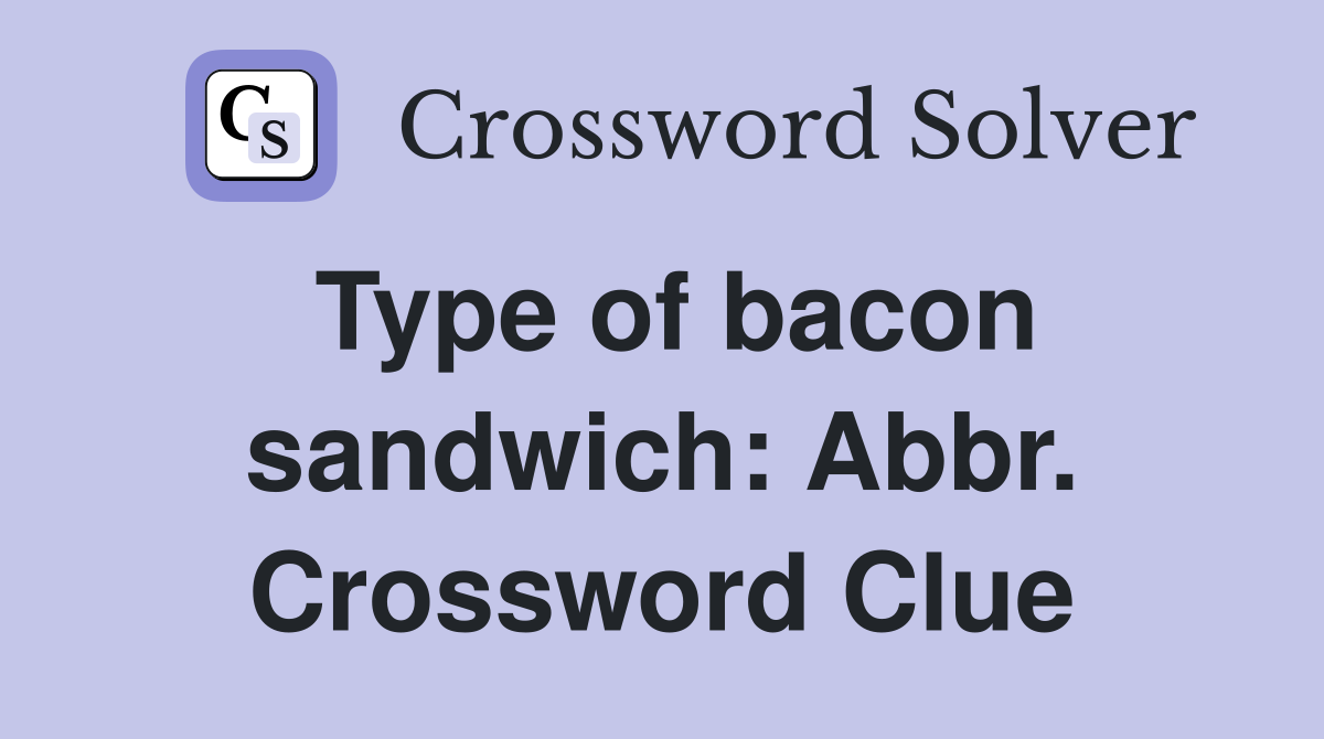 Type of bacon sandwich: Abbr. Crossword Clue