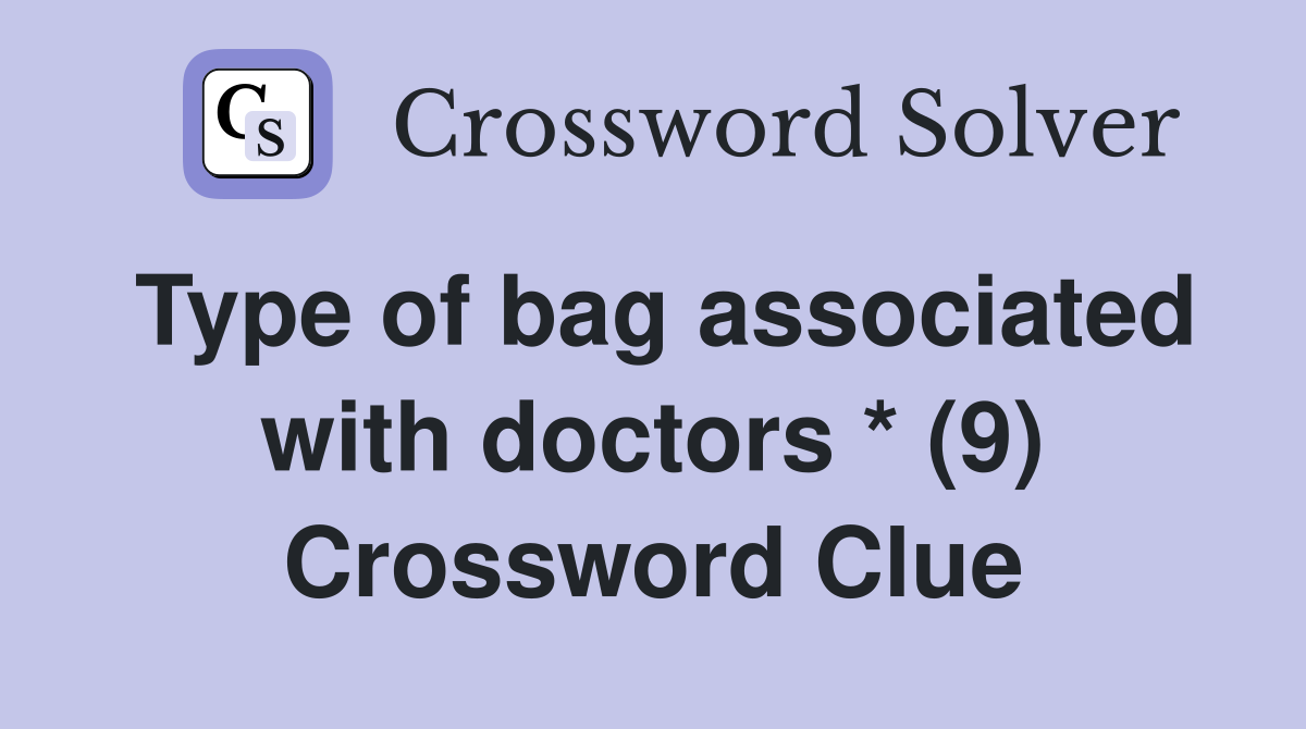 Type of bag associated with doctors * (9) Crossword Clue