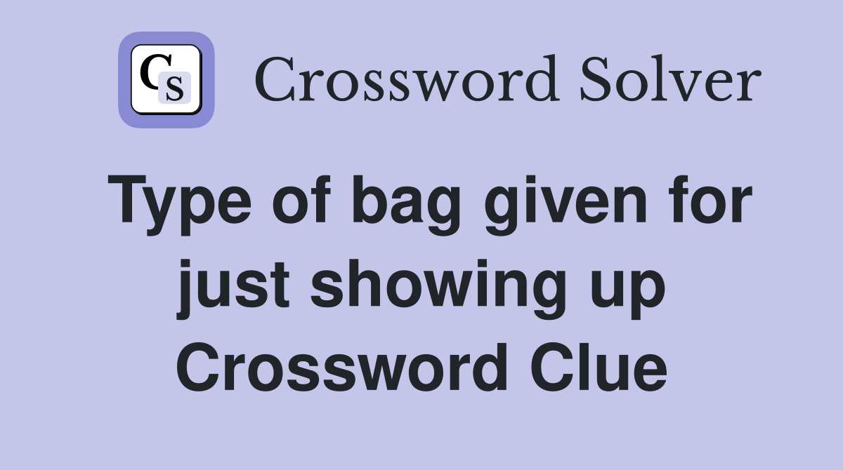 Type of bag given for just showing up Crossword Clue