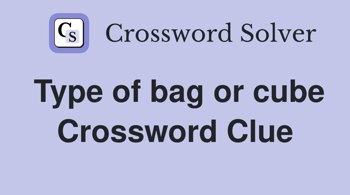 Type of bag or cube Crossword Clue