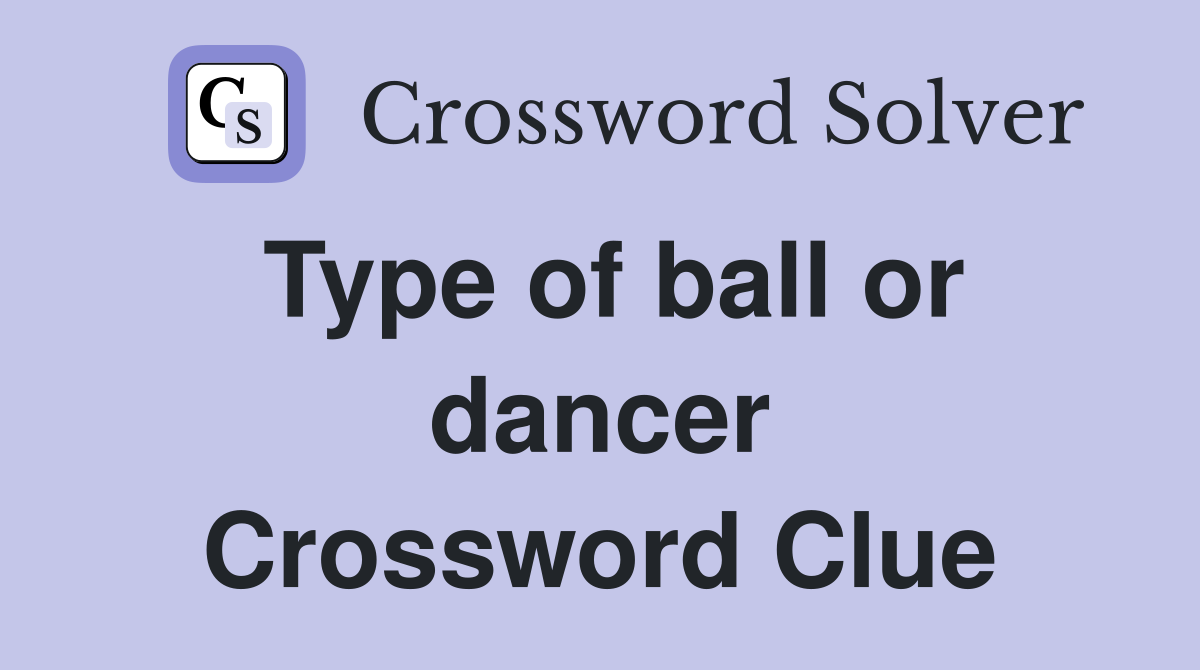 Type of ball or dancer Crossword Clue