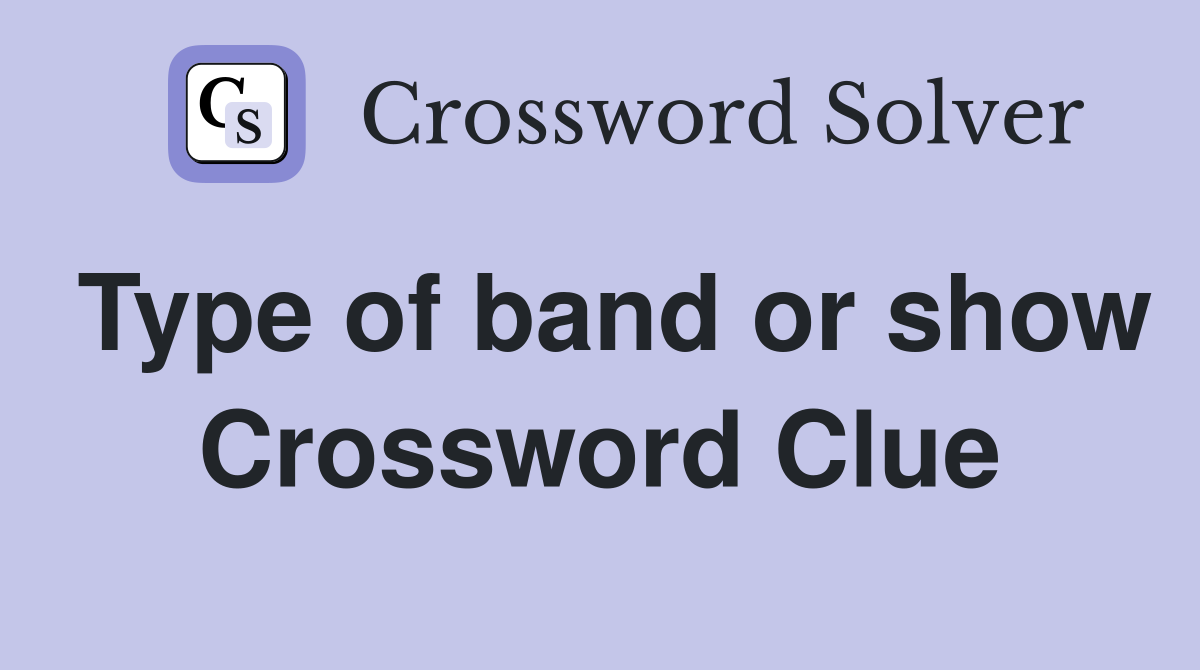 Type of band or show Crossword Clue