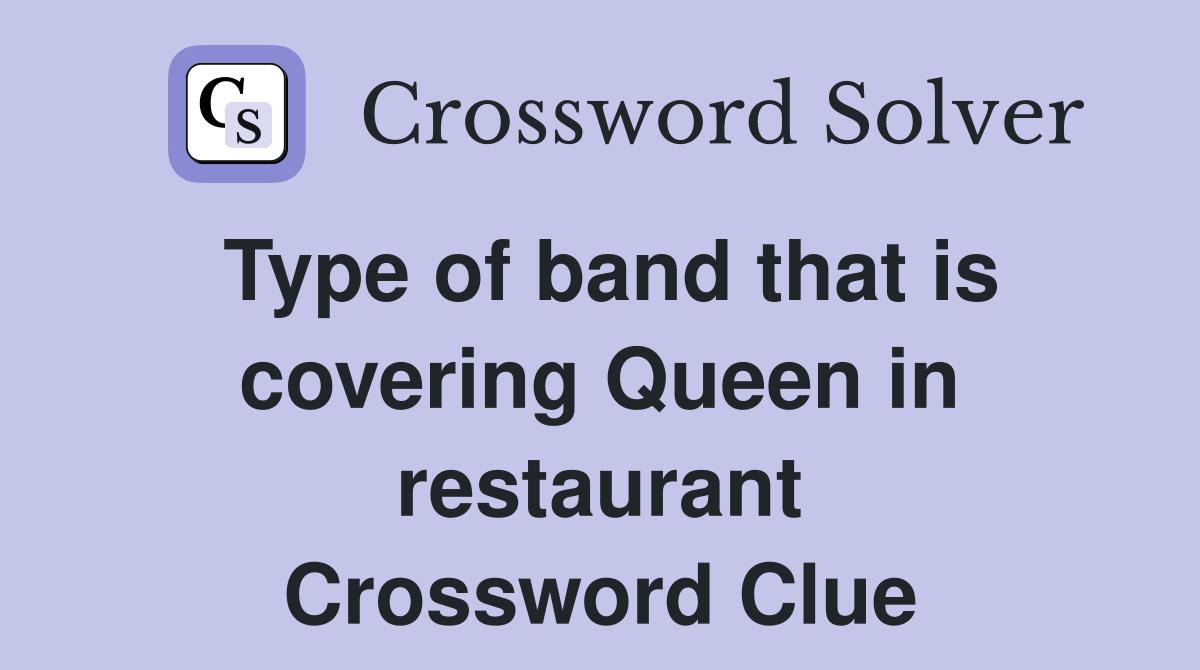 Type of band that is covering Queen in restaurant Crossword Clue