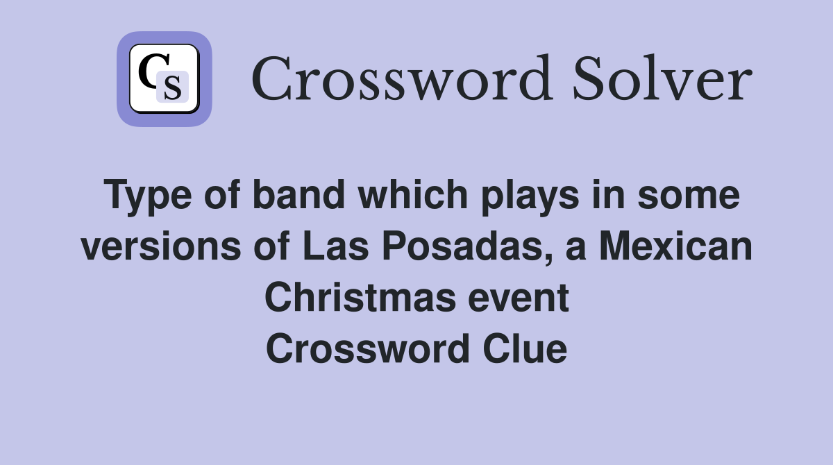 Type of band which plays in some versions of Las Posadas, a Mexican Christmas event Crossword Clue