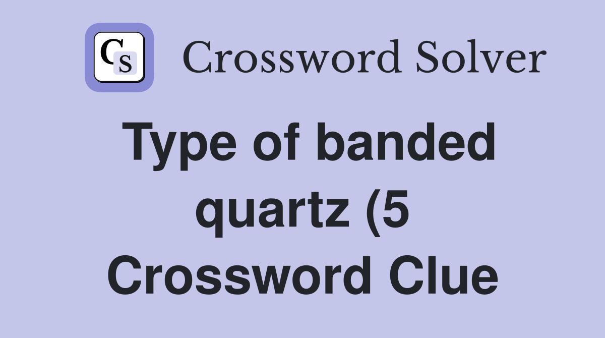 Type of banded quartz (5) Crossword Clue Answers Crossword Solver Type of banded quartz (5) Crossword Clue Answers Crossword Solver