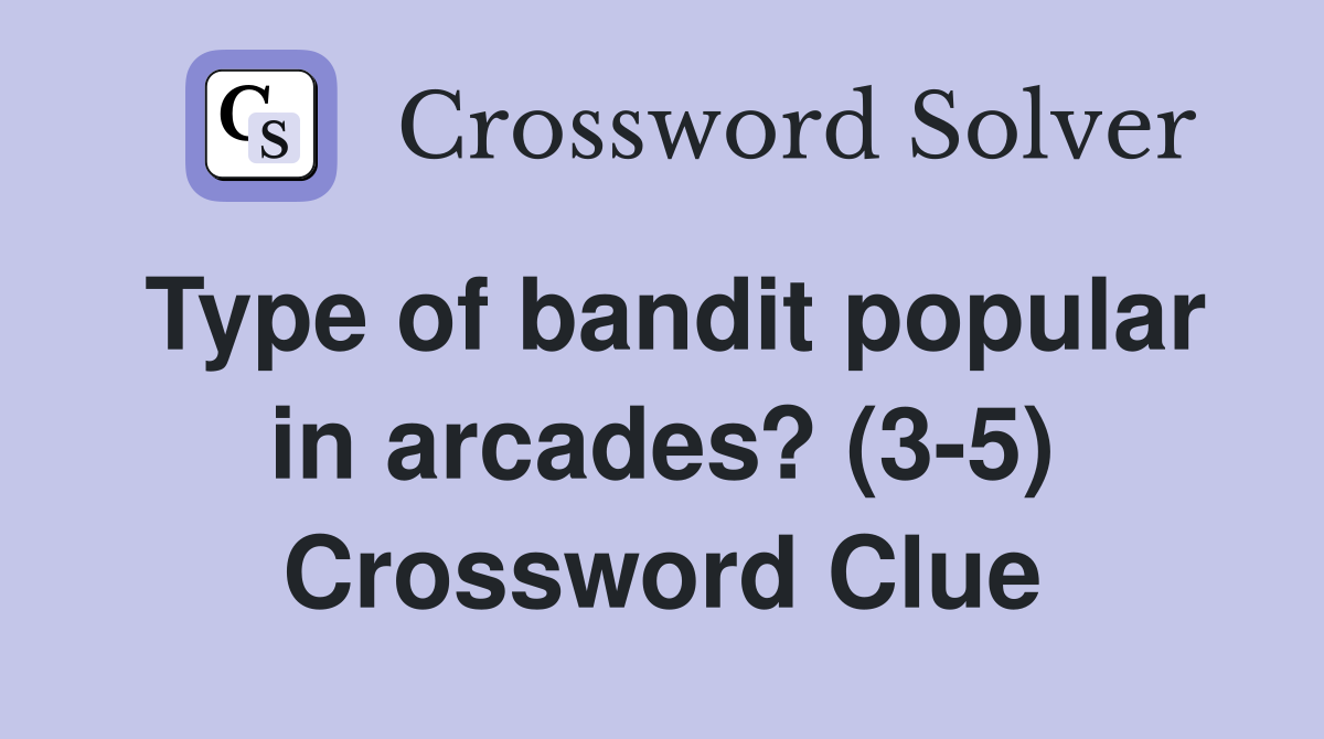 Type of bandit popular in arcades? (3-5) Crossword Clue