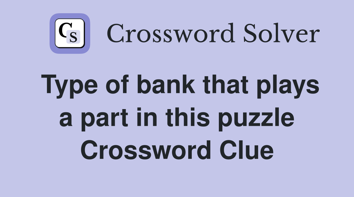 Type of bank that plays a part in this puzzle Crossword Clue