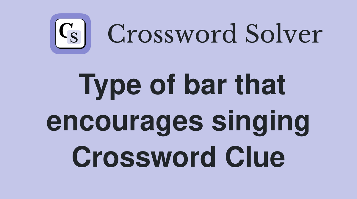 Type of bar that encourages singing Crossword Clue