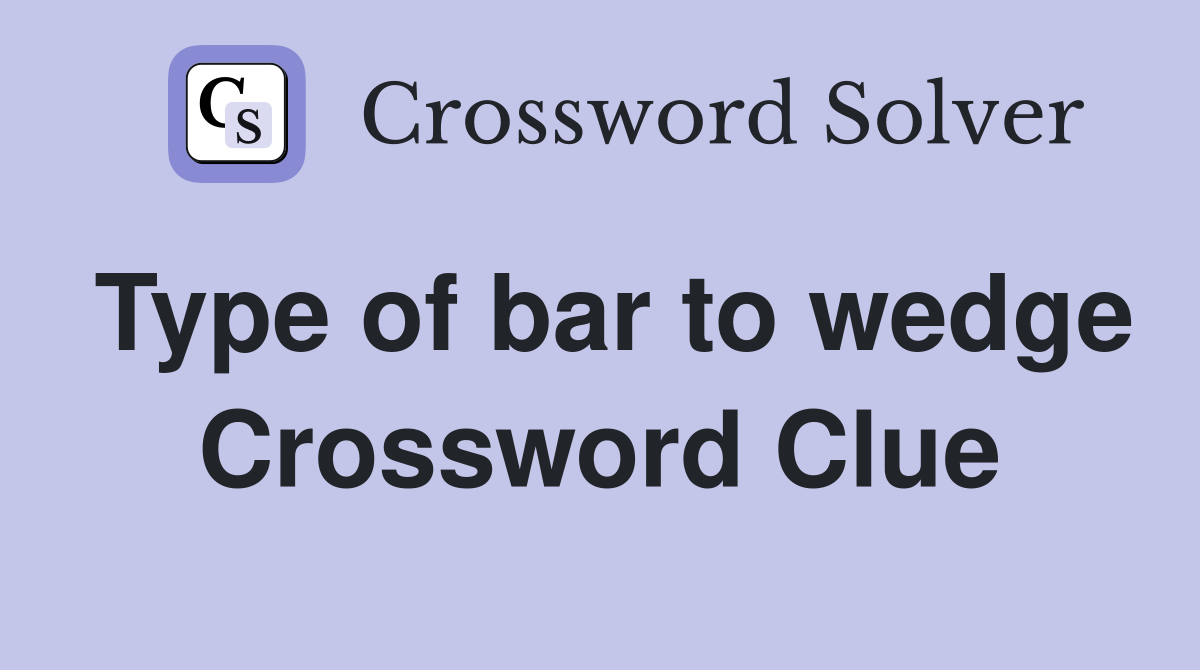 Type of bar to wedge Crossword Clue