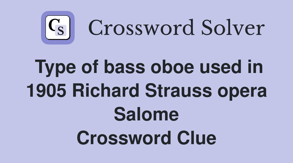 Type of bass oboe used in 1905 Richard Strauss opera Salome Crossword Clue