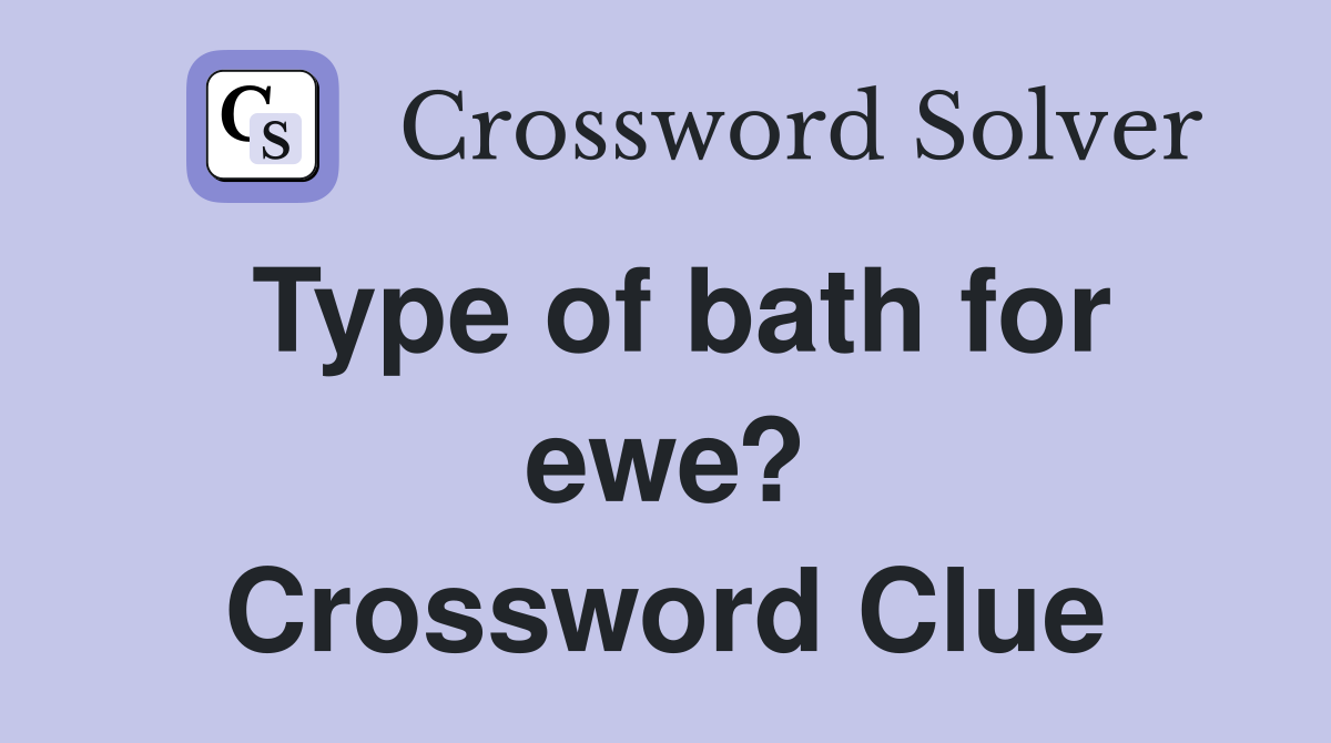 Type of bath for ewe? Crossword Clue