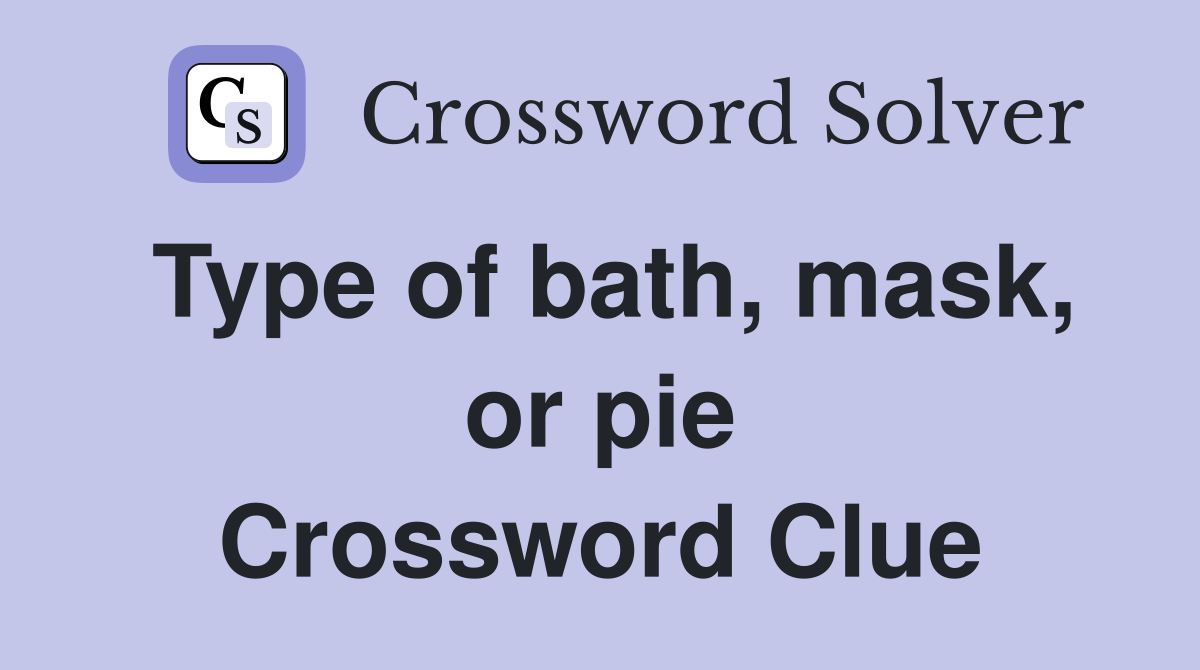 Type of bath, mask, or pie Crossword Clue