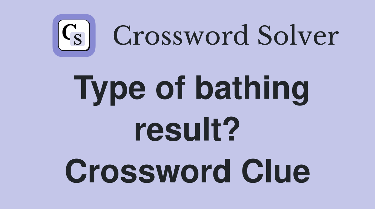 Type of bathing result? Crossword Clue