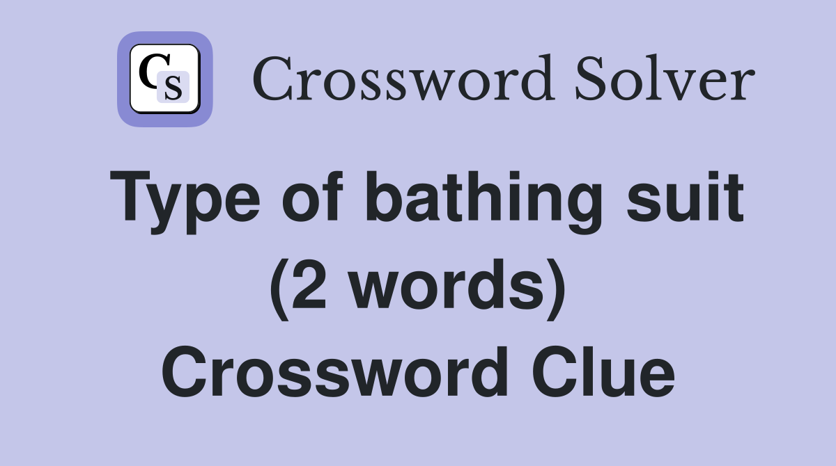 Type of bathing suit (2 words) Crossword Clue