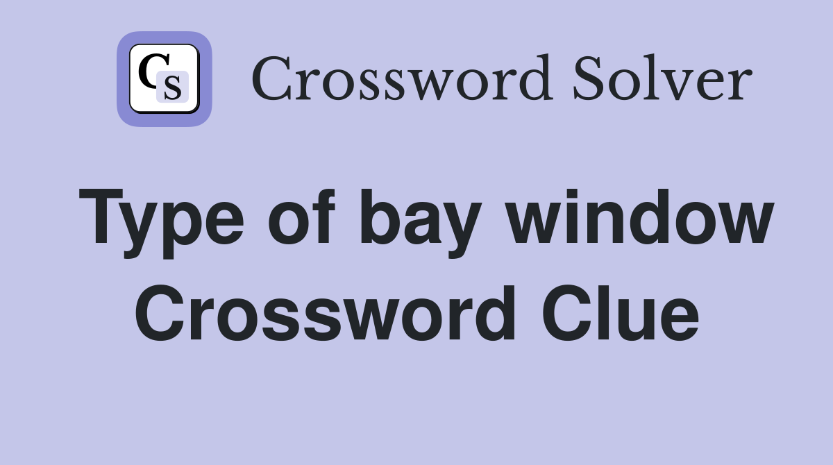 Type of bay window Crossword Clue