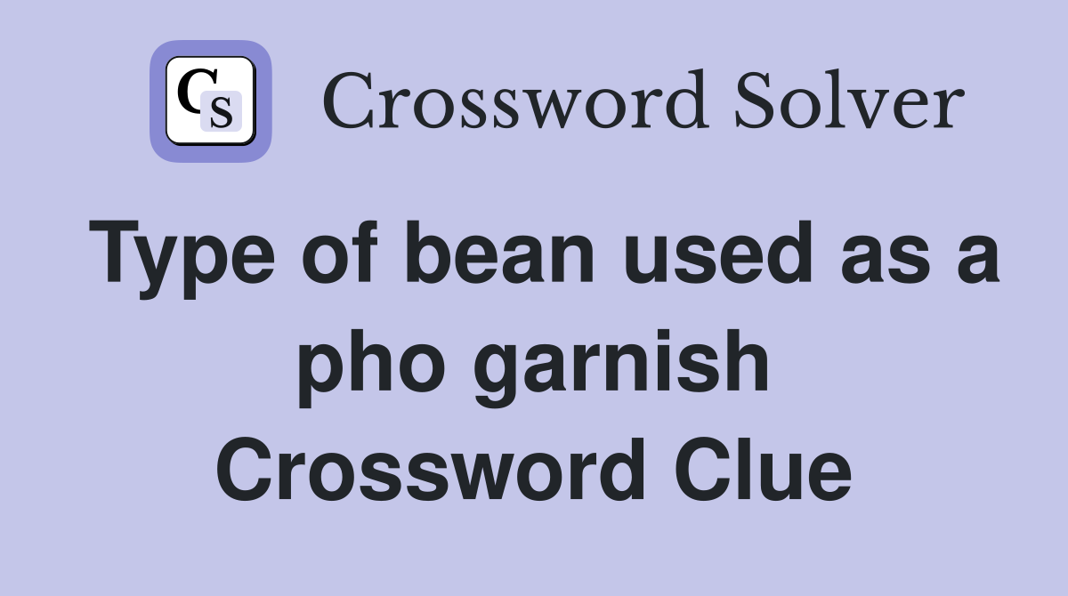 Type of bean used as a pho garnish Crossword Clue