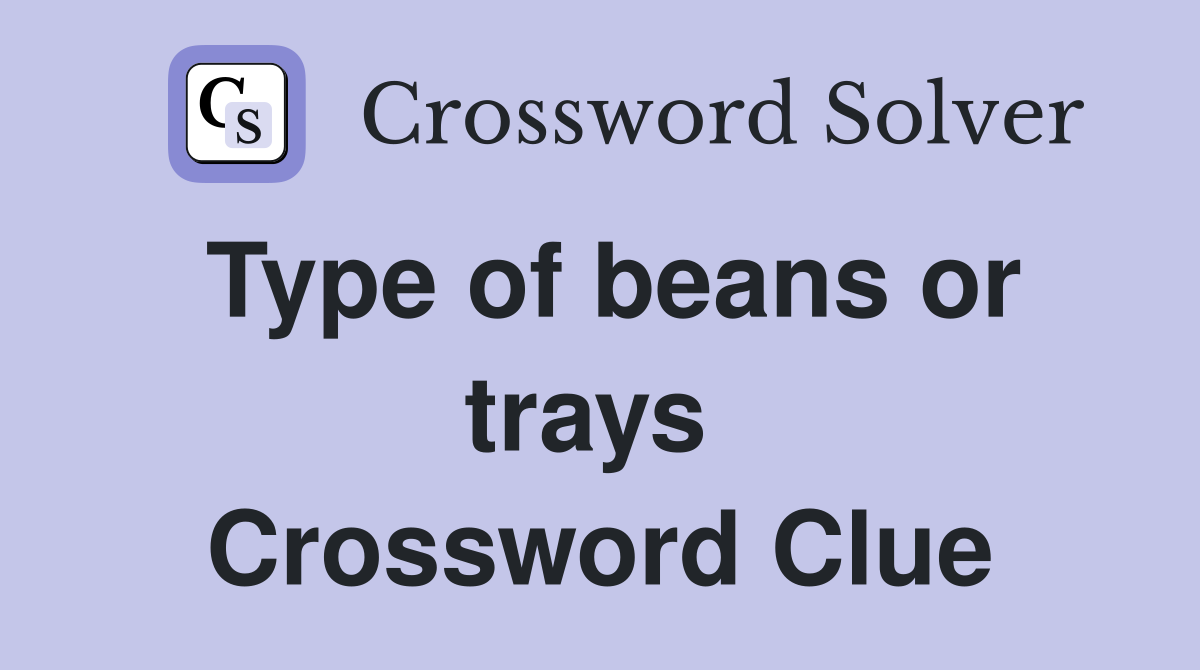 Type of beans or trays  Crossword Clue