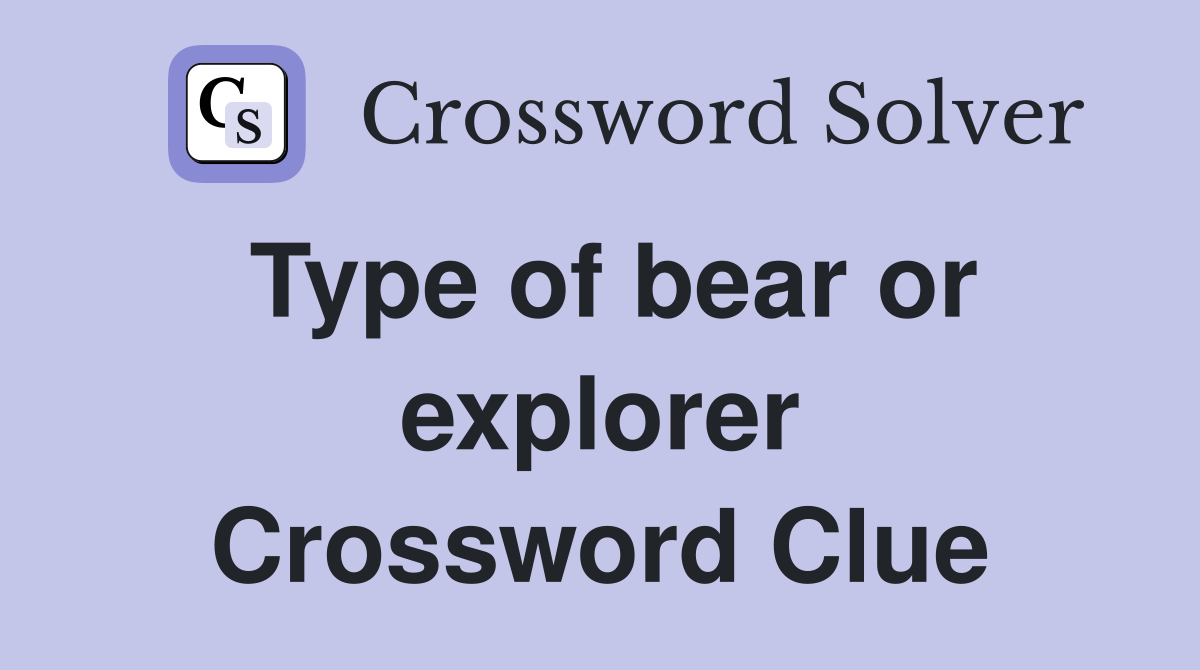 Type of bear or explorer Crossword Clue
