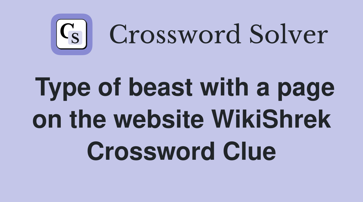 Type of beast with a page on the website WikiShrek Crossword Clue