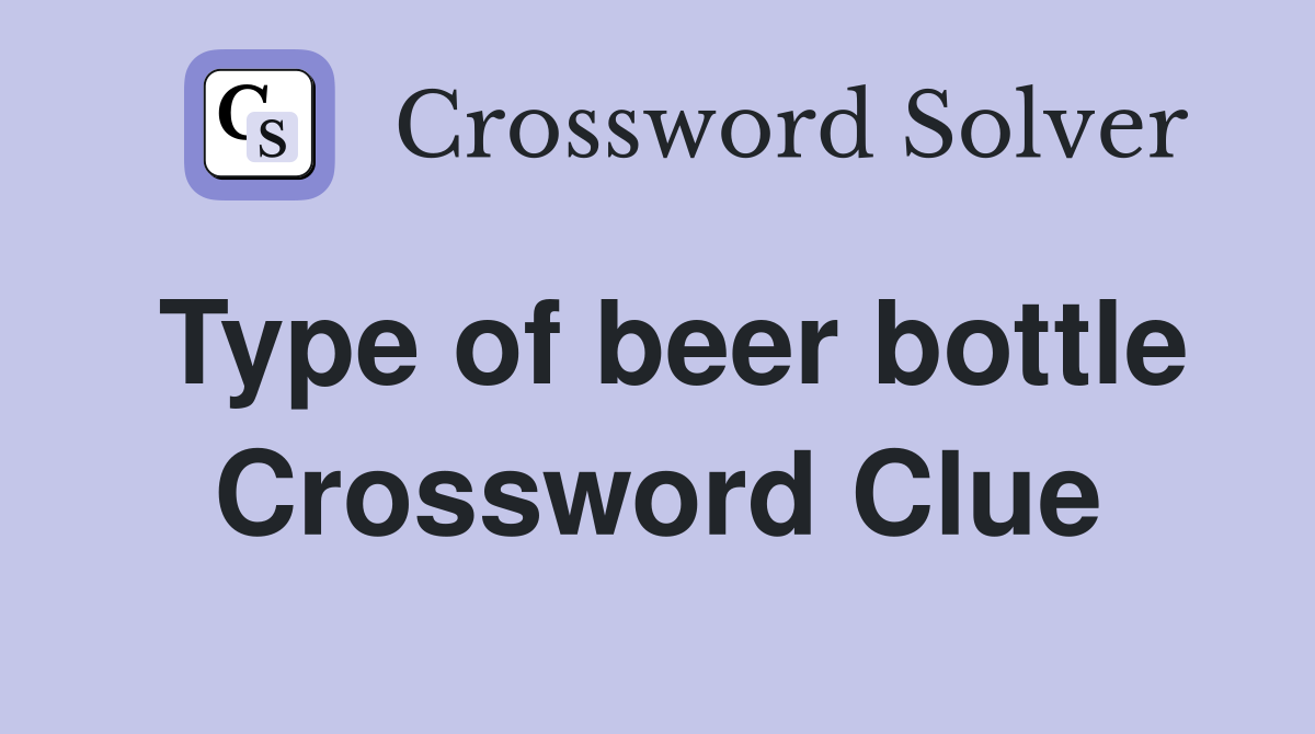Type of beer bottle Crossword Clue