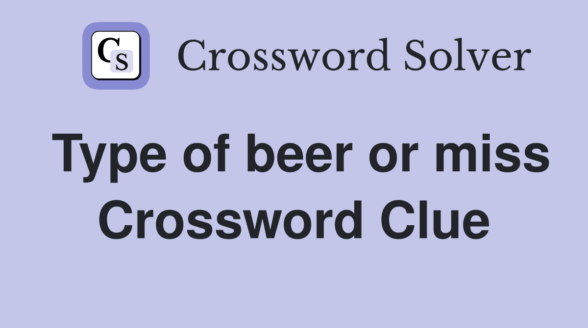 Type of beer or miss Crossword Clue