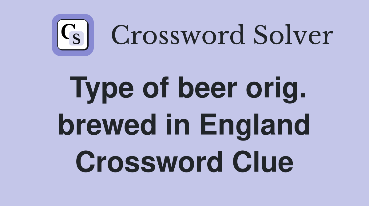 Type of beer orig. brewed in England Crossword Clue