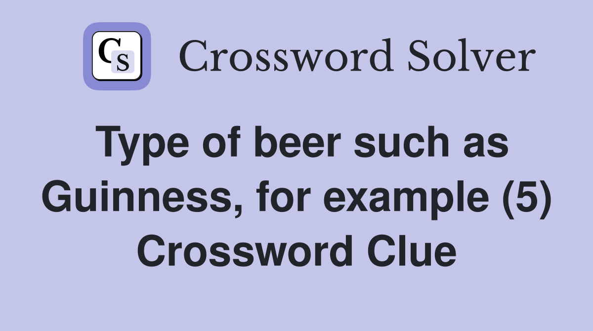 Type of beer such as Guinness, for example (5) Crossword Clue