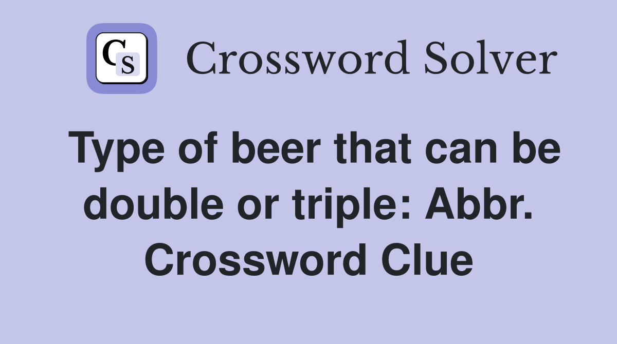 Type of beer that can be double or triple: Abbr. Crossword Clue