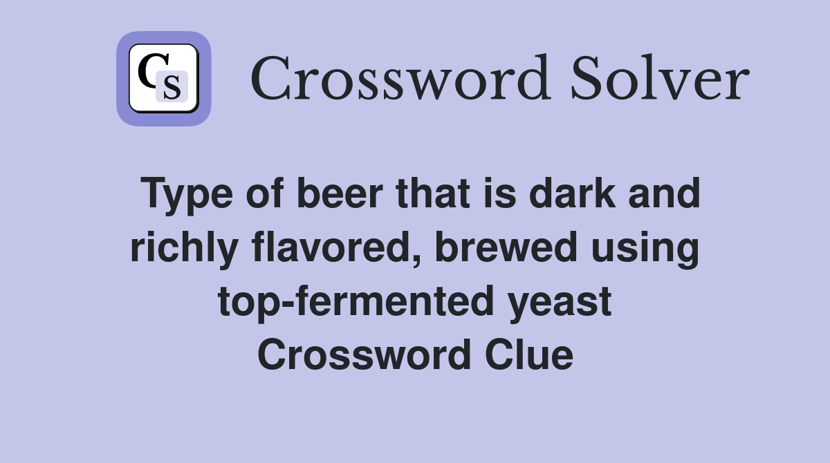 Type of beer that is dark and richly flavored, brewed using top-fermented yeast Crossword Clue