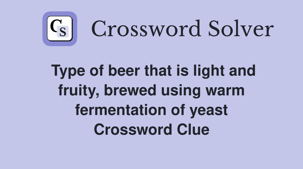 Type of beer that is light and fruity, brewed using warm fermentation of yeast Crossword Clue
