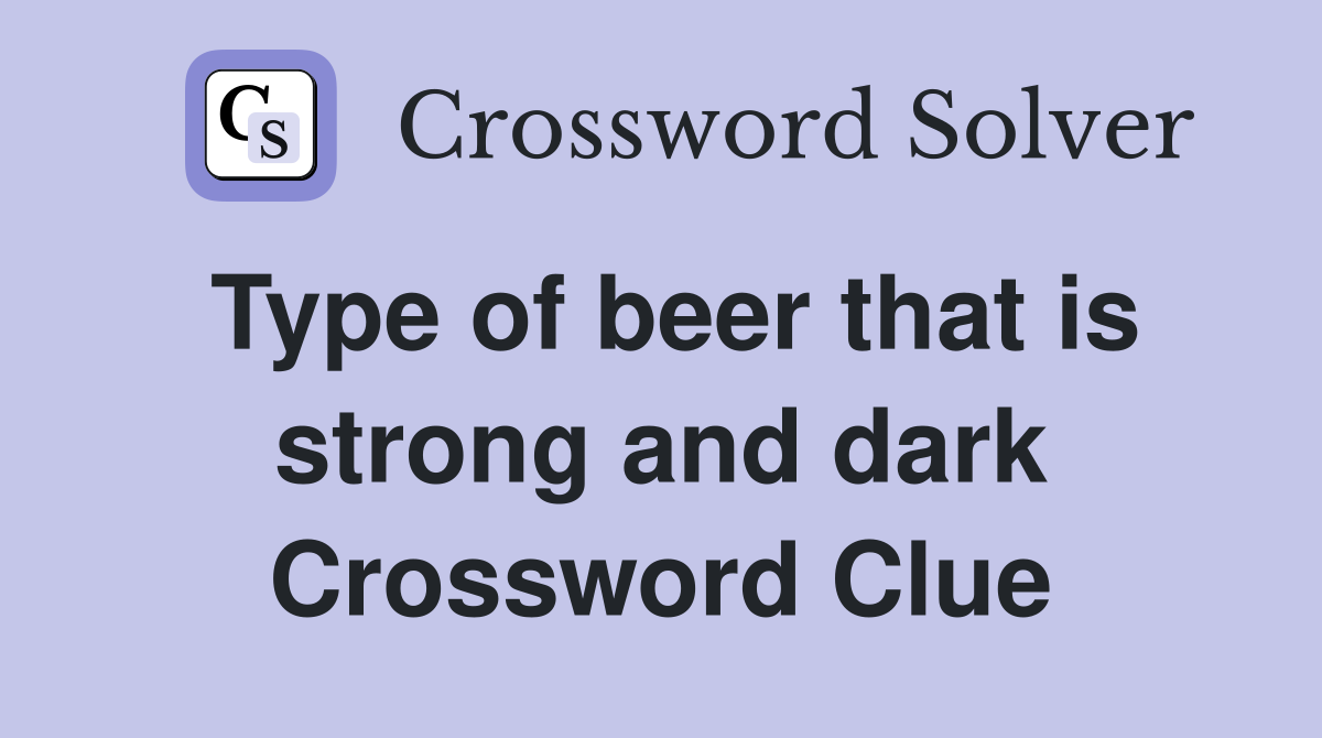 Type of beer that is strong and dark Crossword Clue