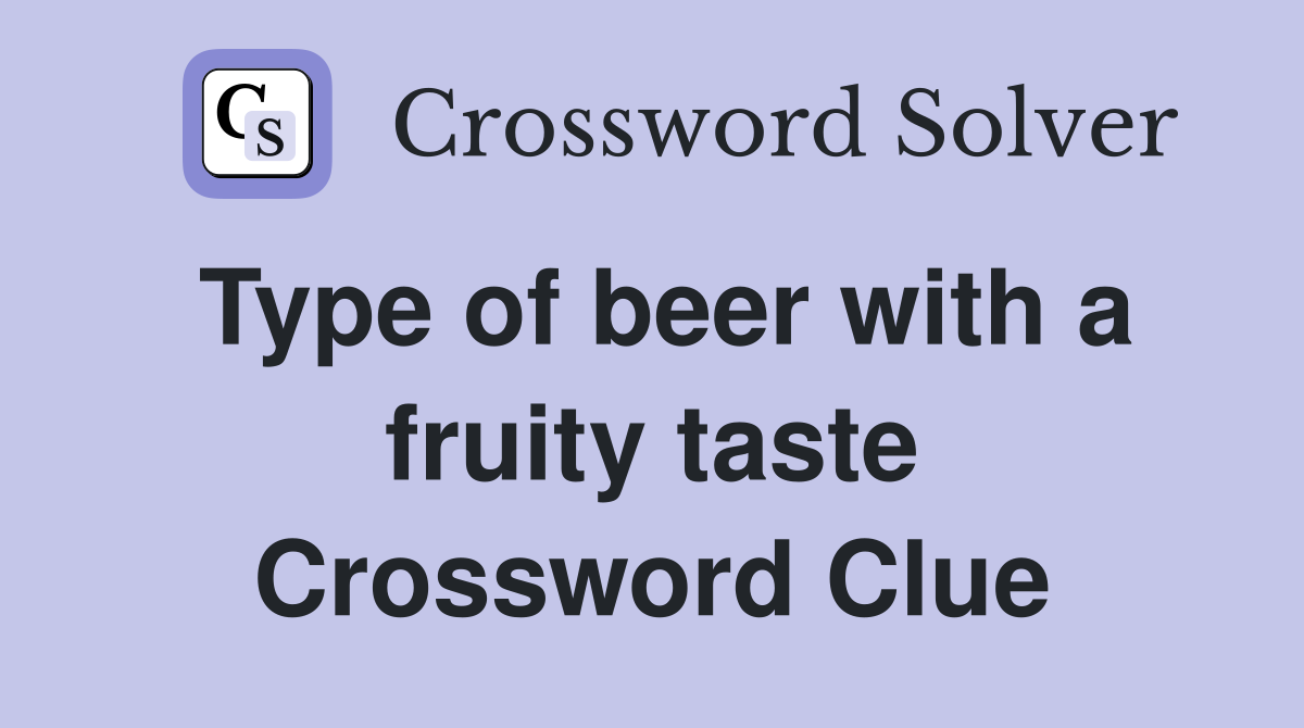 Type of beer with a fruity taste Crossword Clue