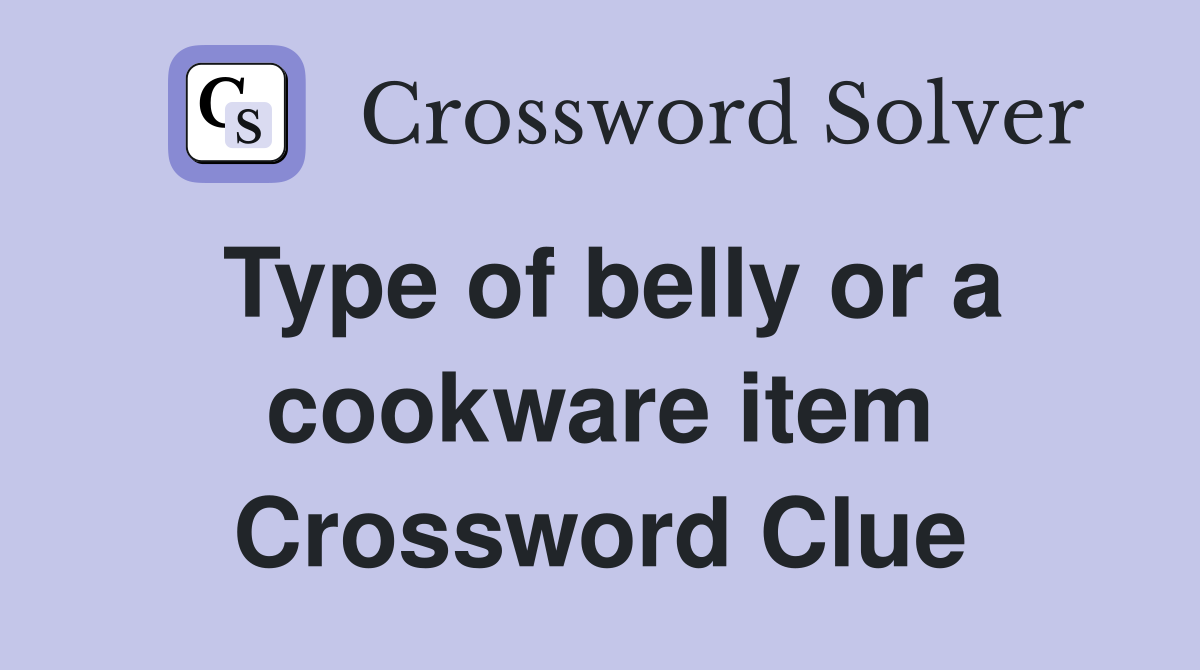 Type of belly or a cookware item Crossword Clue