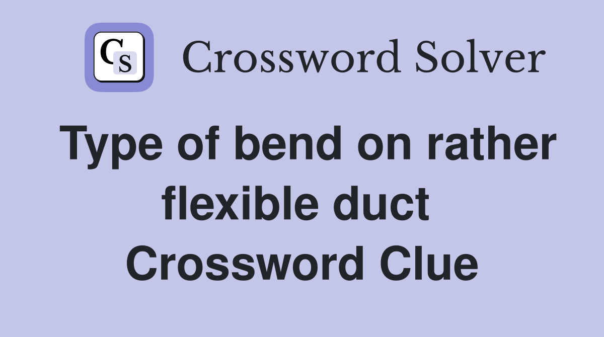 Type of bend on rather flexible duct  Crossword Clue